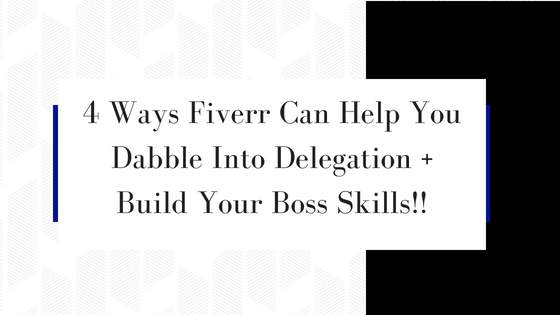 4 Ways Fiverr Can Help You Dabble Into Delegation + Build Your Boss Skills!!