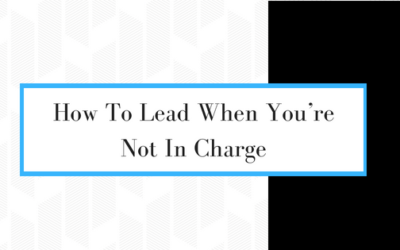 How To Lead When You’re Not In Charge